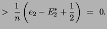 $\displaystyle >\ \frac{1}{n} \left(e_2 - E_2^* + \frac{1}{2} \right)\ = \ 0.$