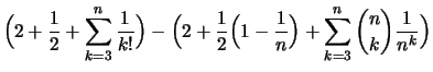 $\displaystyle \mbox{$\displaystyle \Bigl(2 + \frac{1}{2} + \sum_{k=3}^n\frac{1}...
...}{2}\Bigl(1-\frac{1}{n}\Bigr) + \sum_{k=3}^n \binom{n}{k}\frac{1}{n^k} \Bigr)$}$