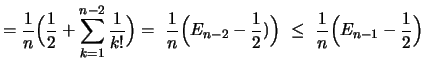 $\displaystyle = \frac{1}{n}\Bigl(\frac{1}{2} + \sum_{k=1}^{n-2} \frac{1}{k!} \B...
...2} -\frac{1}{2}) \Bigr) \ \leq\ \frac{1}{n} \Bigl( E_{n-1} - \frac{1}{2} \Bigr)$