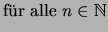 $\displaystyle \mbox{f\uml ur alle $n\in\mathbb{N}$}$