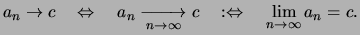 $\displaystyle a_n \rightarrow c
\quad\Leftrightarrow\quad
a_n \xrightarrow[n\r...
...arrow\infty]{} c
\quad:\Leftrightarrow\quad
\lim_{n\rightarrow\infty} a_n = c.
$