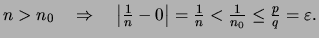 $\displaystyle \textstyle
n> n_0 \quad\Rightarrow\quad \left\vert\frac{1}{n}-0\right\vert =
\frac{1}{n} < \frac{1}{n_0} \leq \frac{p}{q}= \varepsilon.
$