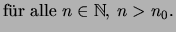 $\displaystyle \mbox{f\uml ur alle \(n\in\mathbb{N}\), \(n>n_0\).}$