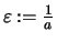 $ \varepsilon :=\frac{1}{a} $