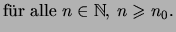 $\displaystyle \mbox{f\uml ur alle \( n\in\mathbb{N}\), \( n\geqslant n_0 \).}$