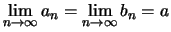 $\displaystyle \lim\limits_{n\to\infty}a_n=\lim\limits_{n\to\infty}b_n=a$