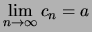 $\displaystyle \lim\limits_{n\to\infty}c_n = a$