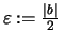 $ \varepsilon :=\frac{\vert b\vert}{2} $