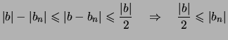 $\displaystyle \vert b\vert-\vert b_n\vert \leqslant \vert b-b_n\vert \leqslant ...
...vert}{2}
\quad\Rightarrow\quad \frac{\vert b\vert}{2} \leqslant \vert b_n\vert
$