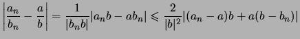$\displaystyle \left\vert \frac{a_n}{b_n} -\frac{a}{b} \right\vert =
\frac{1}{\...
...n b - ab_n\vert \leqslant \frac{2}{\vert b\vert^2}\vert(a_n-a)b +a(b- b_n)\vert$