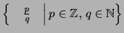 $ \left\{\left. \quad\frac{p}{q}\quad\right\vert p \in\mathbb{Z}\mbox{, }q\in \mathbb{N}\right\}$