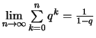 $ \lim\limits_{n\to\infty}\sum\limits_{k=0}^n q^k =
\frac{1}{1-q}$