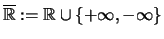 $\displaystyle \overline{\mathbb{R}}:=\mathbb{R}\cup\{+\infty,-\infty\}$