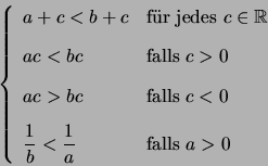 \begin{displaymath}\left\{
\begin{array}{ll}
a+c < b+c & \mbox{f\uml {u}r jedes ...
...{1}{b} < \frac{1}{a}& \mbox{falls } a>0\\
\end{array}\right.
\end{displaymath}