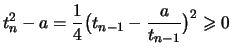 $\displaystyle t_n^2 - a = \frac{1}{4} \bigl( t_{n-1} - \frac{a}{t_{n-1}} \bigr)^2 \geqslant 0$