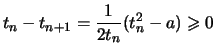 $\displaystyle t_n -t_{n+1} = \frac{1}{2t_n}(t_n^2 - a) \geqslant 0$