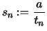 $ \displaystyle s_n :=\frac{a}{t_n} $