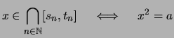 $\displaystyle x \in \bigcap_{n\in\mathbb{N}} [s_n,t_n] \quad\iff\quad x^2 = a$