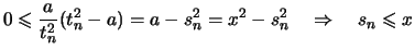 $\displaystyle 0 \leqslant \frac{a}{t_n^2}(t_n^2-a)= a - s_n^2 = x^2 -s_n^2
\quad\Rightarrow\quad s_n \leqslant x$