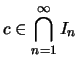 $\displaystyle c\in\bigcap_{n=1}^\infty I_n$