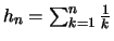 $ h_n = \sum_{k=1}^n \frac{1}{k} $