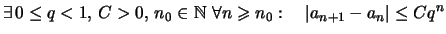 $\displaystyle \exists\, 0\leq q <1,\,C>0,\,n_0\in\mathbb{N}\ \forall n\geqslant n_0:\quad \vert a_{n+1}-a_n\vert\leq Cq^n$