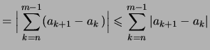 $\displaystyle = \Bigl\vert\,\sum_{k=n}^{m-1} (a_{k+1}-a_k\,)\Bigr\vert \leqslant \sum_{k=n}^{m-1}\vert a_{k+1}-a_k\vert$