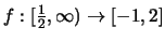 $f:[\frac{1}{2},\infty) \to [-1,2]$