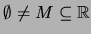 $\emptyset \neq M \subseteq \mathbb{R}$
