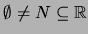 $\emptyset \neq N \subseteq \mathbb{R}$