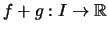 $f+g:I\to \mathbb{R}$