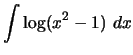 $\displaystyle \int \log (x^2 -1) ~dx$