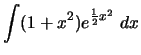 $\displaystyle \int (1+x^2)e^{\frac{1}{2}x^2}~dx$