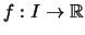 $f:I\to \mathbb{R}$