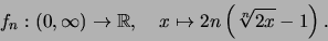 \begin{displaymath}f_n:(0,\infty)\to\mathbb{R},\quad x \mapsto 2n\left(\sqrt[n]{2x}-1\right).\end{displaymath}